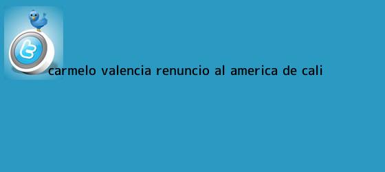 ver tweets sobre carmelo valencia renuncio al america de cali trinos de Carmelo Valencia renunció al <b>América de Cali</b>