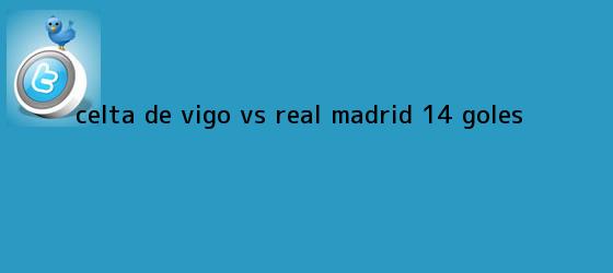 trinos de <b>Celta de Vigo vs</b>. <b>Real Madrid</b> (1-4): GOLES