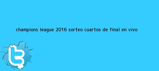 trinos de <b>Champions</b> League <b>2016</b>: Sorteo <b>Cuartos De Final</b> EN VIVO