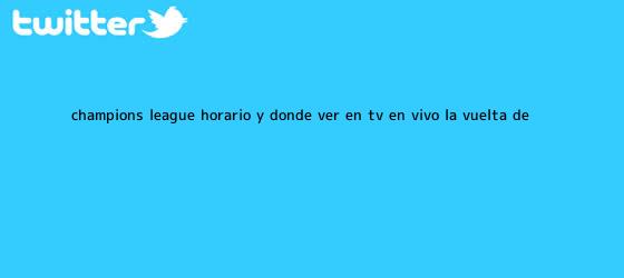 ver tweets sobre champions league horario y donde ver en tv en vivo la vuelta de trinos de <b>Champions</b> League: Horario y dónde ver en tv en vivo la vuelta de ...
