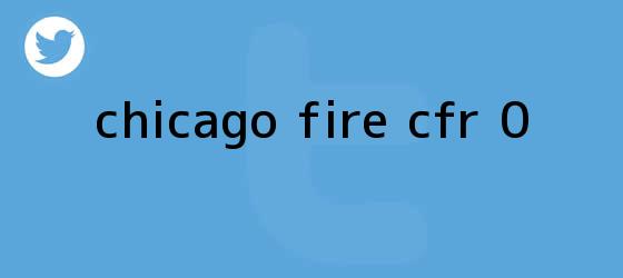 trinos de <b>Chicago Fire CFR 0</b>
