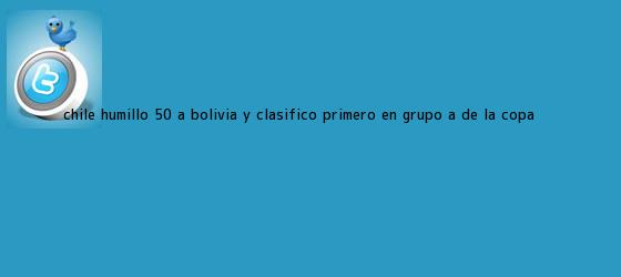 trinos de <b>Chile</b> humilló 5-0 a <b>Bolivia</b> y clasificó primero en grupo A de la Copa <b>...</b>