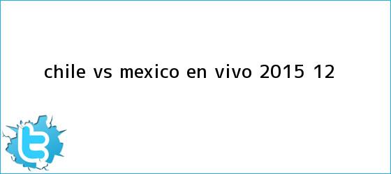 trinos de <b>Chile vs México</b> en vivo <b>2015</b> (1-2)