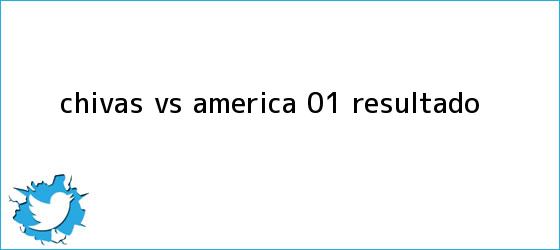 trinos de <b>Chivas vs. América</b> (0-1): RESULTADO
