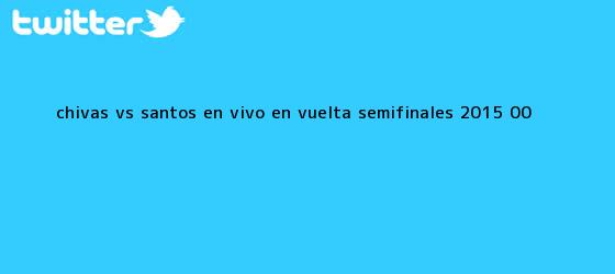 trinos de <b>Chivas vs Santos</b> en vivo en vuelta Semifinales 2015 (0-0)