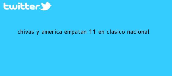 trinos de <b>Chivas</b> y <b>América</b> empatan 1-1 en <b>clásico</b> nacional