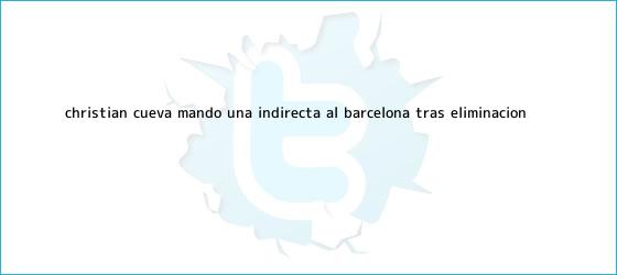 trinos de Christian Cueva mandó una indirecta al Barcelona tras eliminación ...