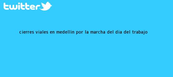 trinos de Cierres viales en Medellín por la marcha del <b>Día del Trabajo</b>