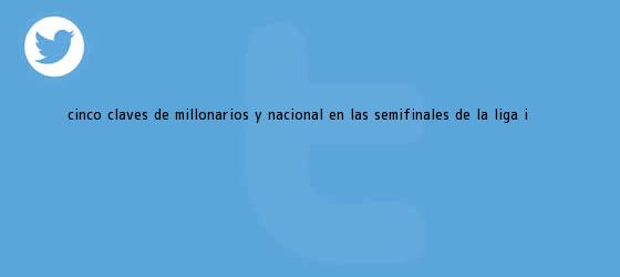 ver tweets sobre cinco claves de millonarios y nacional en las semifinales de la liga i trinos de Cinco claves de <b>Millonarios</b> y Nacional en las semifinales de la Liga I