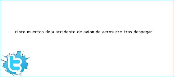 trinos de Cinco muertos deja accidente de avión de <b>Aerosucre</b> tras despegar ...
