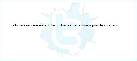 ver tweets sobre clinton no convence a los votantes de obama y pierde su sueno trinos de Clinton no convence a los votantes de <b>Obama</b> y pierde su sueño ...