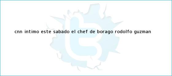 trinos de <b>CNN</b> Íntimo: Este sábado el chef de Boragó, Rodolfo Guzmán