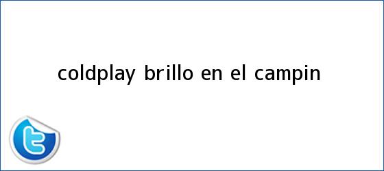 trinos de <b>Coldplay</b> brilló en El Campín