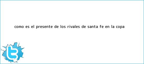 ver tweets sobre como es el presente de los rivales de santa fe en la copa trinos de Cómo es el presente de los rivales de <b>Santa Fe</b> en la Copa ...
