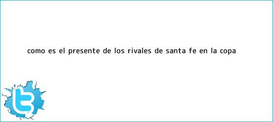 trinos de Cómo es el presente de los rivales de <b>Santa Fe</b> en la Copa ...