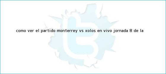 trinos de ¿Cómo ver el partido <b>Monterrey vs</b> Xolos en vivo? Jornada 8 de la ...