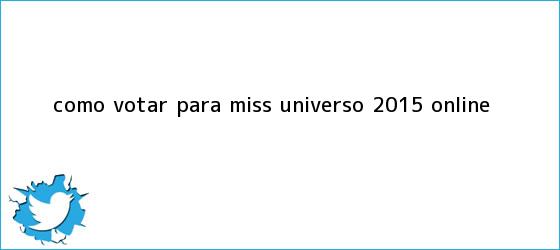 trinos de Cómo <b>Votar</b> Para <b>Miss Universo 2015</b> Online