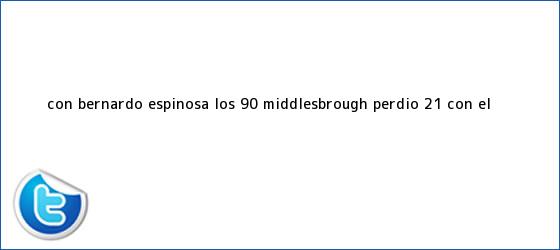 trinos de Con Bernardo Espinosa los 90, Middlesbrough perdió 2-1 con el ...