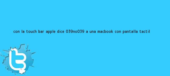 trinos de Con la Touch Bar, <b>Apple</b> dice 'no' a una MacBook con pantalla táctil