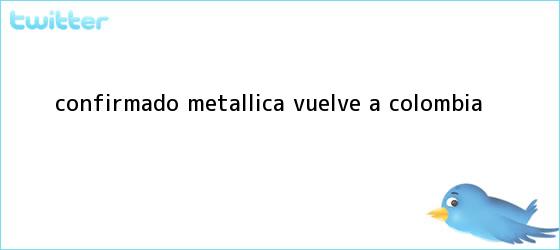 trinos de Confirmado: <b>Metallica</b> vuelve a <b>Colombia</b>