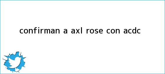 trinos de Confirman a <b>Axl Rose</b> con AC/DC