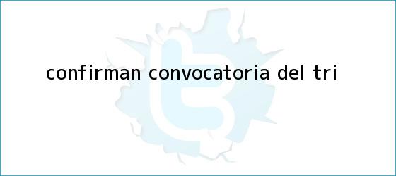 ver tweets sobre confirman convocatoria del tri trinos de <i>Confirman convocatoria del Tri</i>