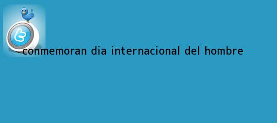 trinos de Conmemoran <b>Día Internacional del Hombre</b>