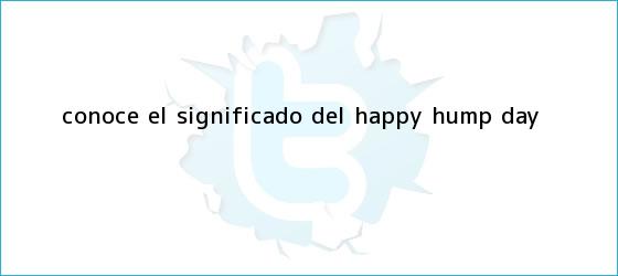 trinos de Conoce el significado del Happy <b>Hump Day</b>