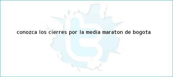 trinos de Conozca los cierres por la <b>Media Maratón de Bogotá</b>