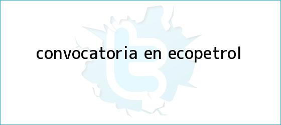 trinos de Convocatoria en <b>Ecopetrol</b>