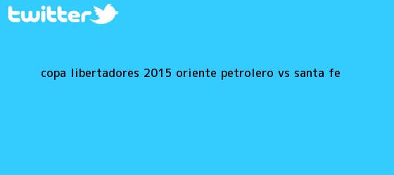 trinos de Copa Libertadores 2015 Oriente Petrolero vs <b>Santa Fe</b>