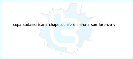 trinos de <b>Copa Sudamericana</b>: Chapecoense elimina a San Lorenzo y ...