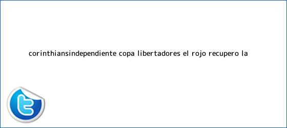 ver tweets sobre corinthiansindependiente copa libertadores el rojo recupero la trinos de <b>Corinthians</b>-Independiente, Copa Libertadores: el Rojo recuperó la ...