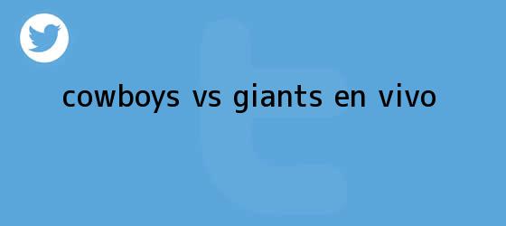 trinos de <b>Cowboys</b> vs. Giants, ¡EN VIVO!