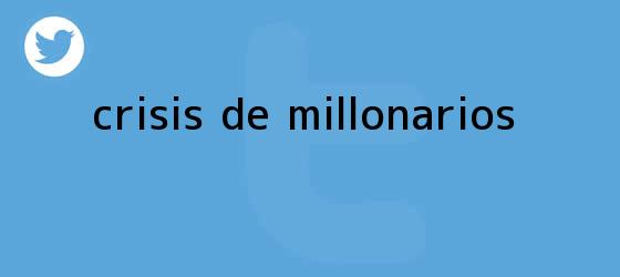 ver tweets sobre crisis de millonarios trinos de Crisis de <b>Millonarios</b>