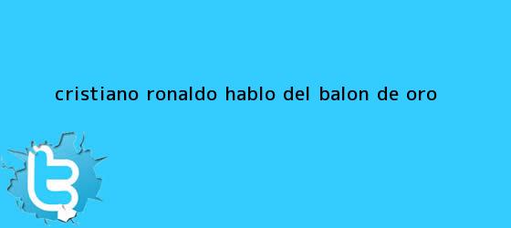 trinos de Cristiano Ronaldo hablo del <b>Balon de Oro</b>