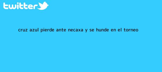 ver tweets sobre cruz azul pierde ante necaxa y se hunde en el torneo trinos de <b>Cruz Azul</b> pierde ante <b>Necaxa</b> y se hunde en el torneo