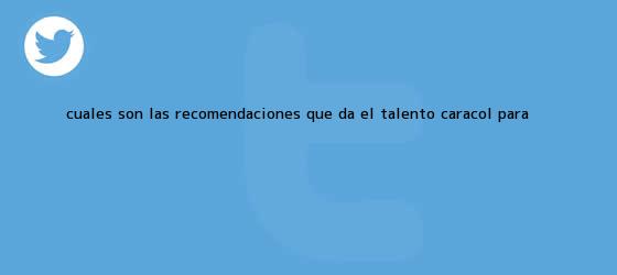 trinos de ¿Cuáles son las recomendaciones que da el Talento <b>Caracol</b> para <b>...</b>