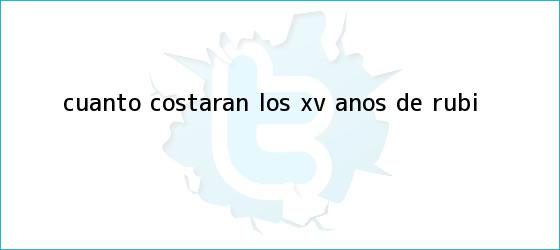 ver tweets sobre cuanto costaran los xv anos de rubi trinos de ¿Cuánto costarán los <b>XV años de Rubí</b>?