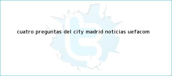 trinos de Cuatro preguntas del City - Madrid - Noticias - <b>UEFA</b>.com