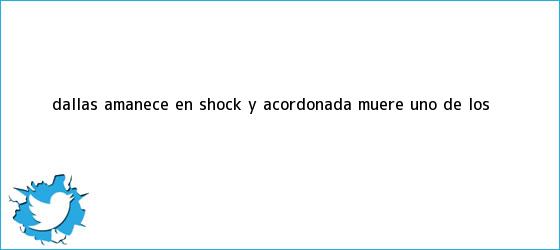 trinos de <b>Dallas</b> amanece en shock y acordonada: muere uno de los ...