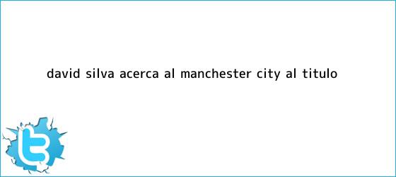 trinos de David Silva acerca al <b>Manchester City</b> al título