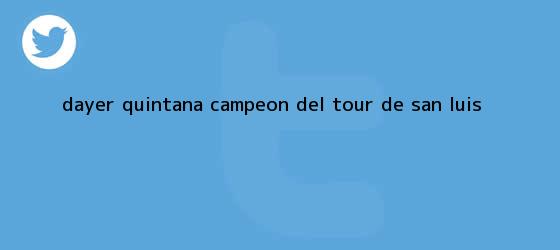 trinos de <b>Dayer Quintana</b>, campeón del Tour de San Luis