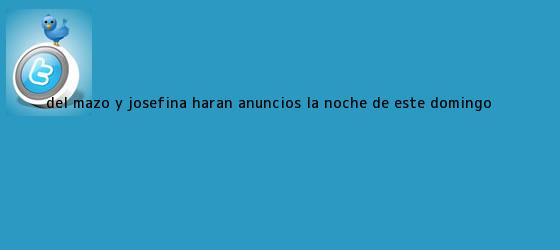 trinos de Del Mazo y Josefina harán anuncios la noche de este domingo