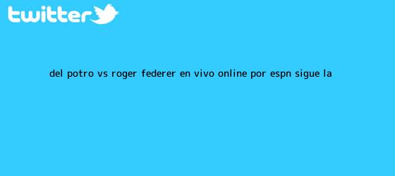 trinos de Del Potro vs. Roger Federer EN <b>VIVO</b> ONLINE por <b>ESPN</b>: sigue la ...