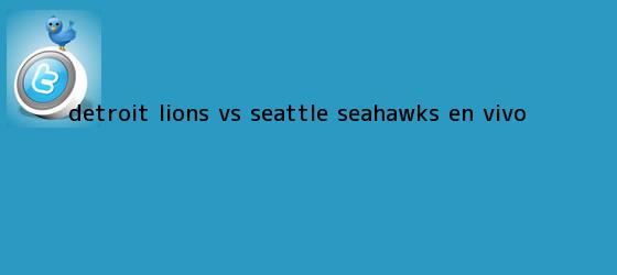 trinos de Detroit Lions vs Seattle <b>Seahawks</b>, EN VIVO