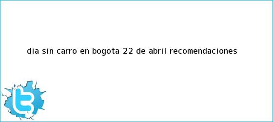 trinos de <b>Dia sin carro</b> en Bogota 22 de abril recomendaciones