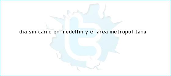 ver tweets sobre dia sin carro en medellin y el area metropolitana trinos de <b>Día sin Carro en Medellín</b> y el Área Metropolitana