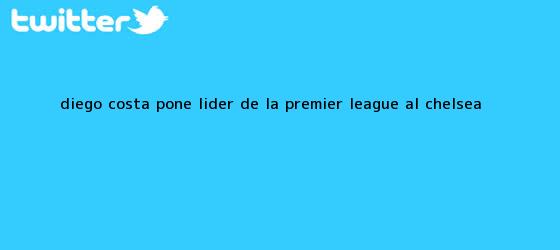 ver tweets sobre diego costa pone lider de la premier league al chelsea trinos de Diego Costa pone líder de la <b>Premier League</b> al Chelsea