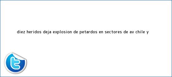 ver tweets sobre diez heridos deja explosion de petardos en sectores de av chile y trinos de Diez heridos deja explosión de <b>petardos</b> en sectores de Av. Chile y <b>...</b>